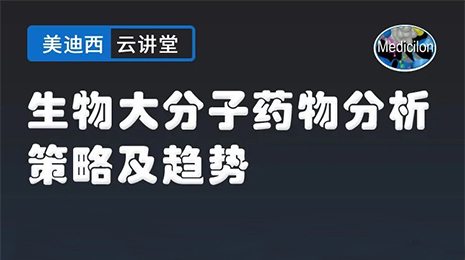 【云讲堂】生物大分子药物分析策略及趋势